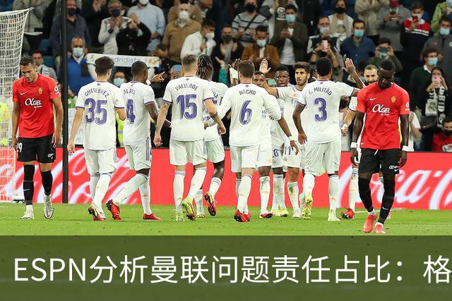 ESPN分析曼联问题责任占比：格雷泽50%，卡里克5%，球员15%
